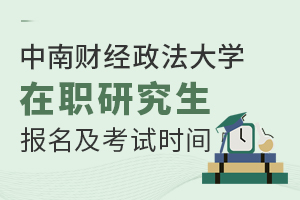 盤點:中南財經政法大學在職研究生報名及考試時間