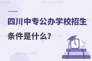 四川中專公辦學校招生條件是什么?