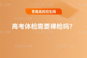2025高考體檢什么時(shí)候開(kāi)始?高考體檢需要裸檢嗎?