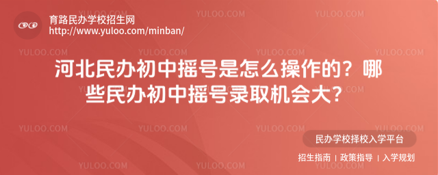 河北民辦初中搖號是怎么操作的?哪些民辦初中搖號錄取機會大?